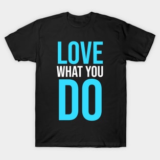 Love What you Do slogan T-Shirt